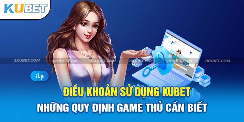 Điều Khoản Sử Dụng Dành Cho Hội Viên Tại Nhà Cái Kubet