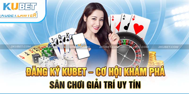 Giới thiệu chung về link đăng ký Kubet đến anh em