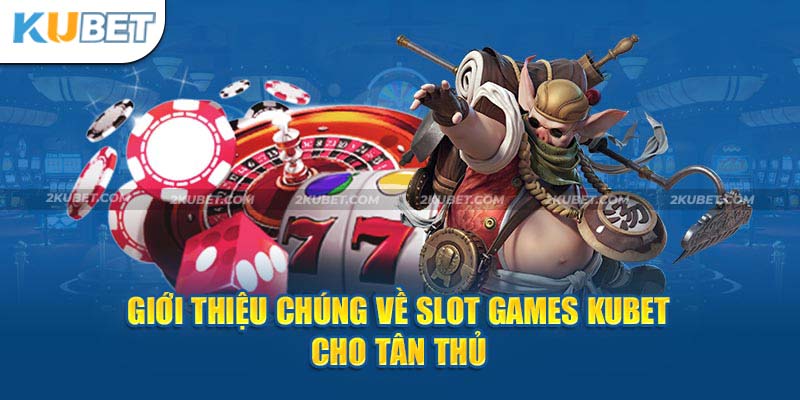 Giới thiệu chúng về Slot Games Kubet cho tân thủ