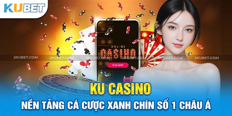 Ku Casino - Nền Tảng Cá Cược Xanh Chín Số 1 Châu Á