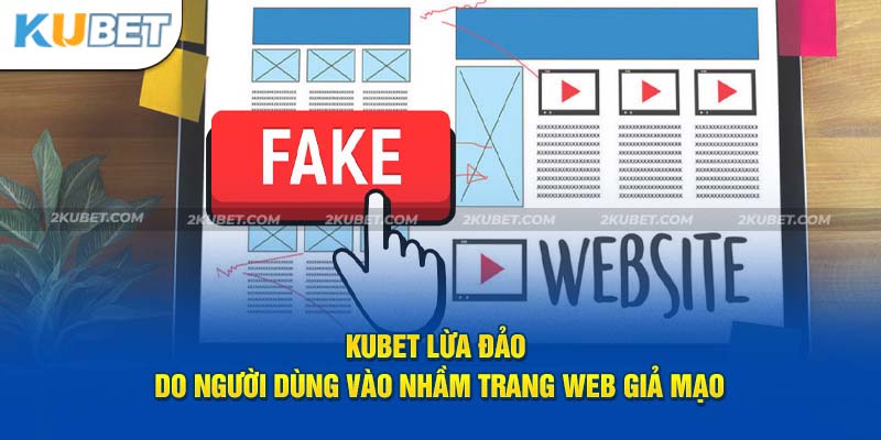 Kubet lừa đảo do người dùng vào nhầm trang web giả mạo