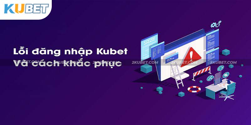 Một số lỗi thường gặp khi đăng nhập account Kubet 