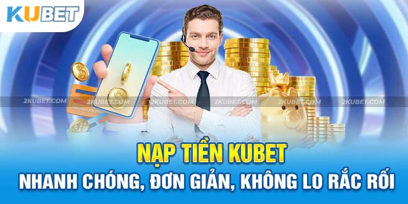 5 Cách Nạp Tiền Kubet Nhanh Và Thuận Lợi Cho Thành Viên Mới