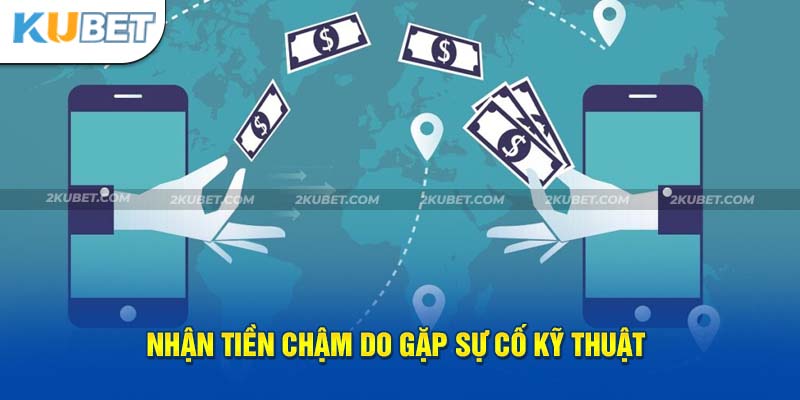 Nhận tiền chậm do gặp sự cố kỹ thuật