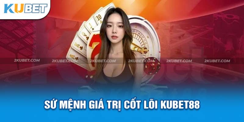 Kubet88 cùng sứ mệnh và giá trị cốt lõi 