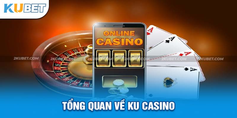 Tổng quan về sân chơi giải trí trực tuyến Ku Casino