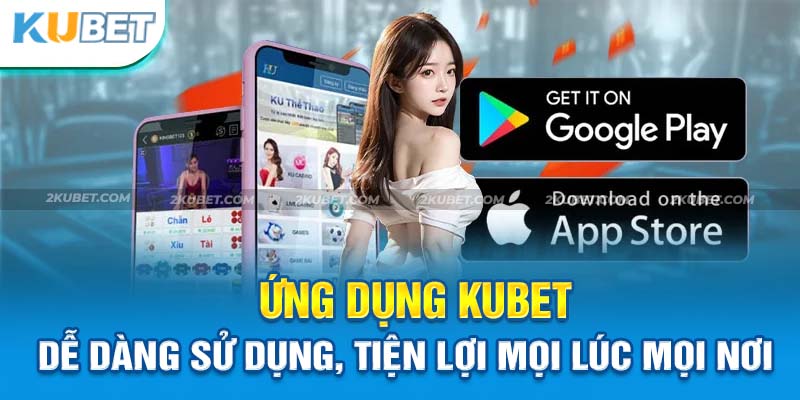 Ứng Dụng Kubet - Cách Gia Nhập Vào Thế Giới Giải Trí Đỉnh Cao