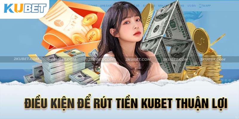 Rút tiền Kubet sở hữu nhiều ưu điểm nổi bật