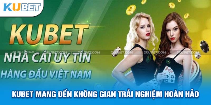 Nhà cái Kubet mang đến không gian trải nghiệm bất tận