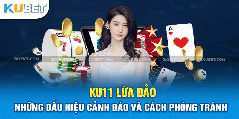 Cảnh Báo Ku11 Lừa Đảo: Những Điều Người Chơi Cần Biết