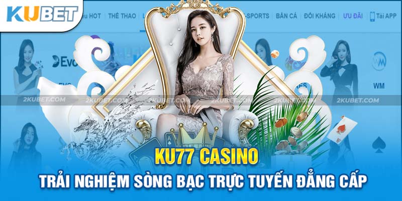 Ku77 Casino: Trải Nghiệm Sòng Bạc Trực Tuyến Đẳng Cấp